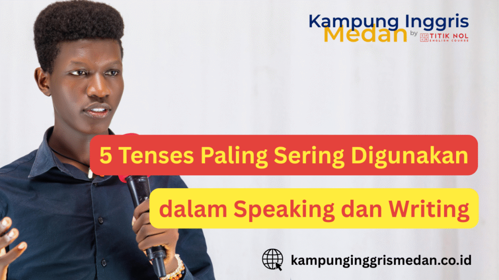 5 Tenses Paling Sering Digunakan dalam Speaking dan Writing